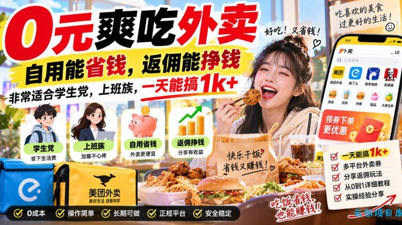0元爽吃外卖，自用能省钱，返佣能挣钱，非常适合学生党，上班族，一天能搞1k+-云创项目库