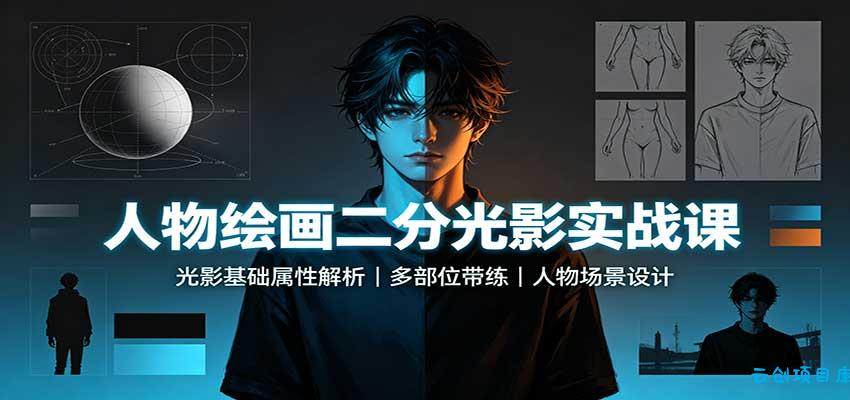 人物绘画二分光影实战课：光影基础属性解析，多部位带练，人物场景设计-云创项目库