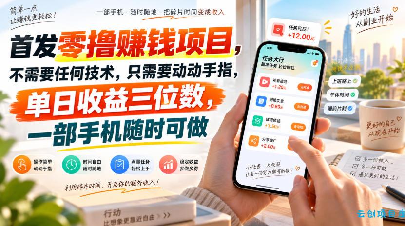 首发零撸賺钱项目，不需要任何技术，只需要动动手指，单日收益三位数，一部手机随时可做【揭秘】-云创项目库