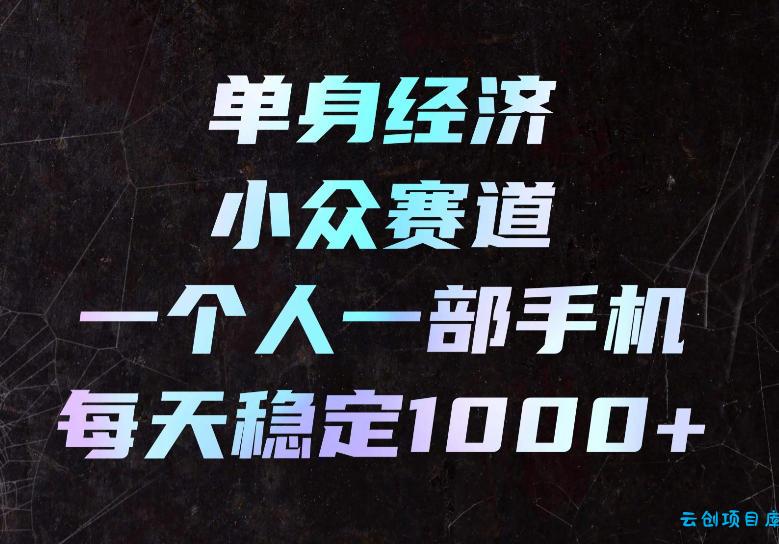 单身经济小众赛道,一个人一部手机,每天稳定1000+,长期可持续的赛道【揭秘】
