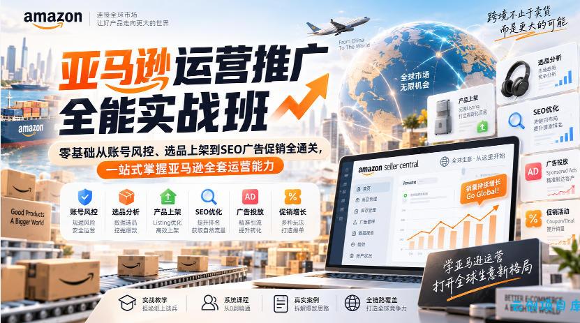 亚马逊运营推广全能实战班｜零基础从账号风控、选品上架到SEO广告促销全通关，一站式掌握亚马逊全套运营能力-云创项目库