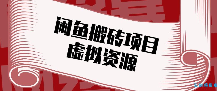 闲鱼虚拟资源搬砖副业，普通人可以做，低成本副业轻松月收益万元！-云创项目库