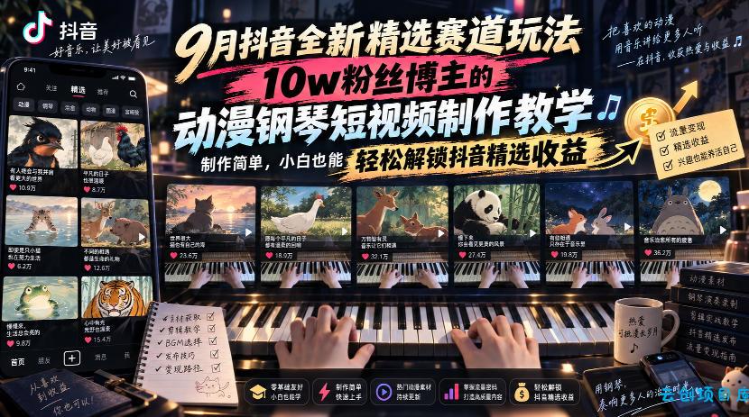 9月抖音全新精选赛道玩法,10w粉丝博主的动漫钢琴短视频制作教学,制作简单,小白也能轻松解锁抖音精选收益