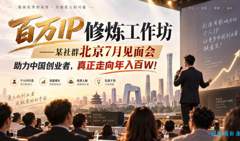 百万IP修炼工作坊——某社群北京7月见面会,助力中国创业者,真正走向年入百W!-云创项目库