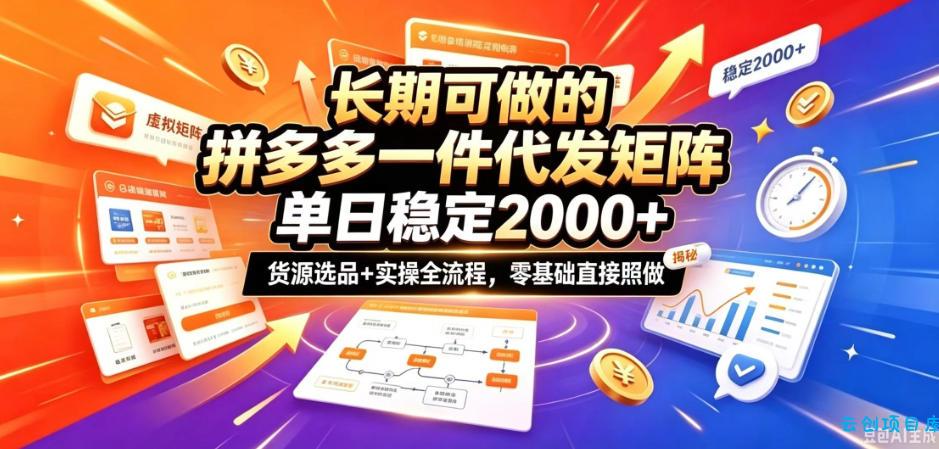 长期可做的拼多多一件代发矩阵，单日稳定2k+，货源选品+实操全流程，零基础直接照做【揭秘】-云创项目库