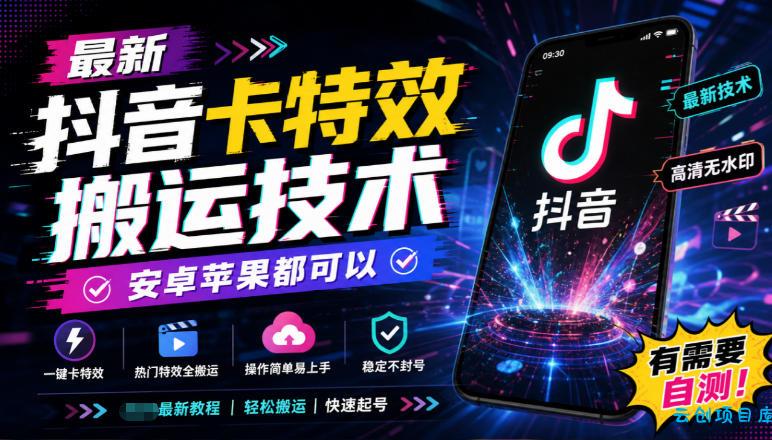 最新抖音卡特效搬运技术，安卓苹果都可以，有需要自测！-云创项目库