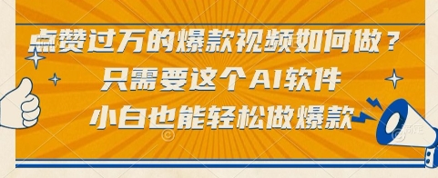 点赞过万的爆款视频如何做？只需要这个AI软件，小白也能轻松做爆款【揭秘】-云创项目库