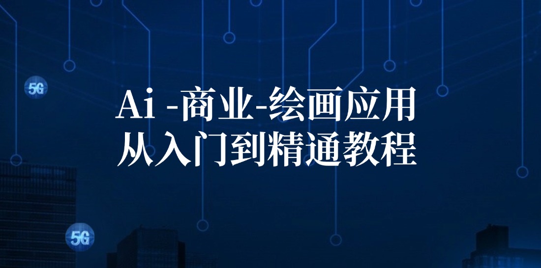Ai商业绘画应用从入门到精通教程：Ai绘画/设计/摄影/电商/建筑-云创项目库