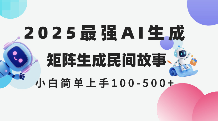 2025年5月最新AI生成 民间故事 全网分发各大平台 小白无脑操作 日入500…-云创项目库