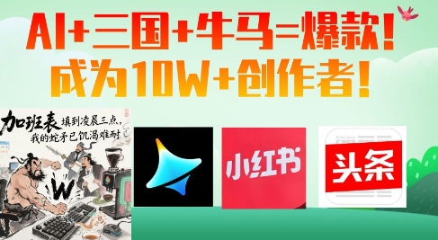 AI+三国+牛马=爆款！成为10W+创作者-云创项目库
