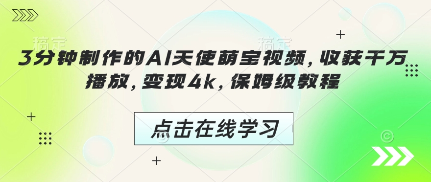 3分钟制作的AI天使萌宝视频，收获千万播放，变现4k，保姆级教程!-云创项目库