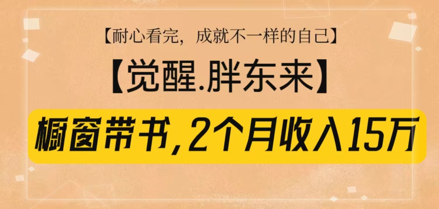 橱窗带书《觉醒，胖东来》，2个月收入15W，没难度只照做！-云创项目库