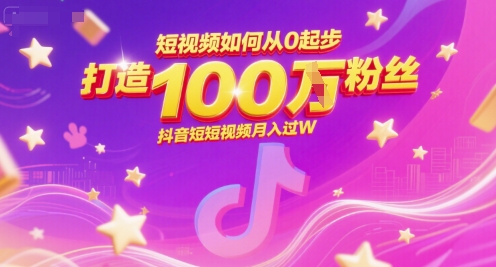 短视频如何从0起步，打造100W粉丝抖音短视频月入过W-云创项目库