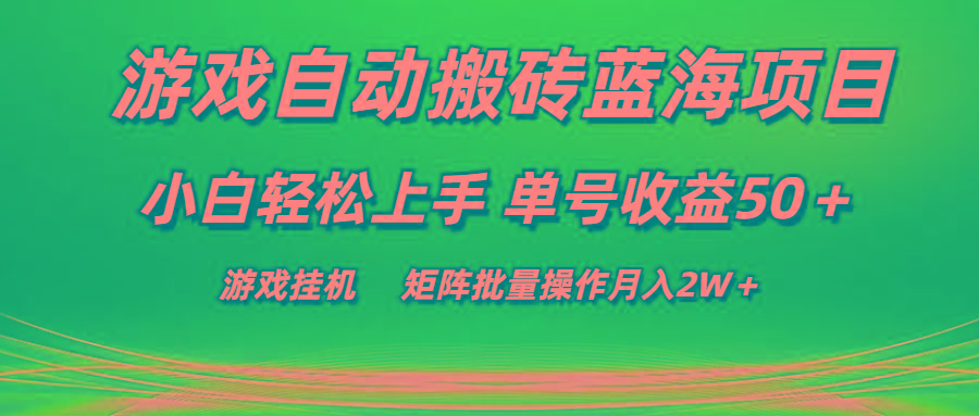 游戏自动搬砖蓝海项目 小白轻松上手 单号收益50＋ 矩阵批量操作月入2W＋-云创项目库