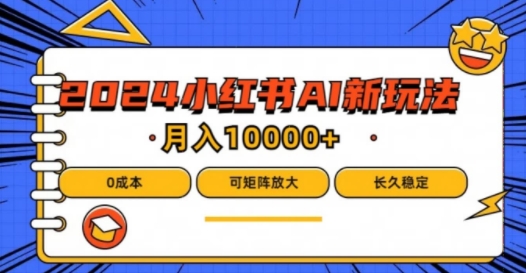 2024年小红书最新项目，AI蓝海赛道，可矩阵，0成本，小白也能轻松月入1w【揭秘】-云创项目库