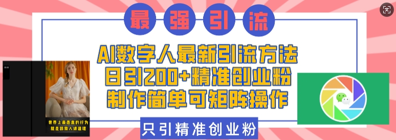 AI数字人最新引流方法，日引200+精准创业粉，制作简单可矩阵操作-云创项目库