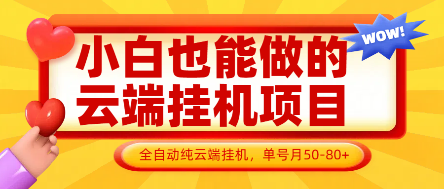 小白也能做的云端挂机项目无需操作，云端挂机，支持批量，单号月50-100，完全解放双手-云创项目库