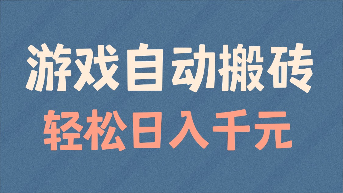 游戏自动搬砖，轻松日入1000+ 适合矩阵操作-云创项目库
