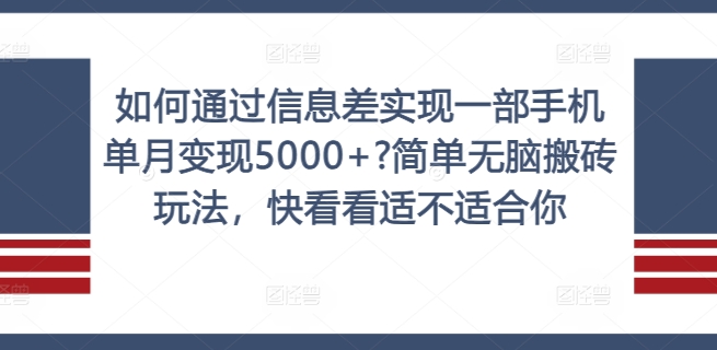 如何通过信息差实现一部手机单月变现5000+?简单无脑搬砖玩法，快看看适不适合你【揭秘】-云创项目库
