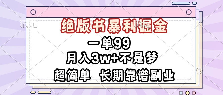 一单99，绝版书暴利掘金，超简单，月入3w+不是梦，长期靠谱副业-云创项目库
