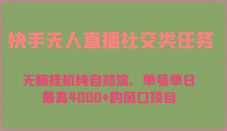 快手无人直播社交类任务：无脑挂机纯自然流，单号单日最高4000+的风口项目-云创项目库