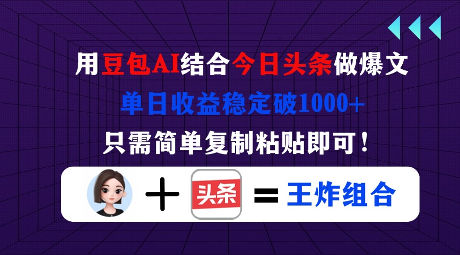 用豆包结合今日头条做爆文，单日收益稳定破1000+，只需简单复制粘贴即可！-云创项目库