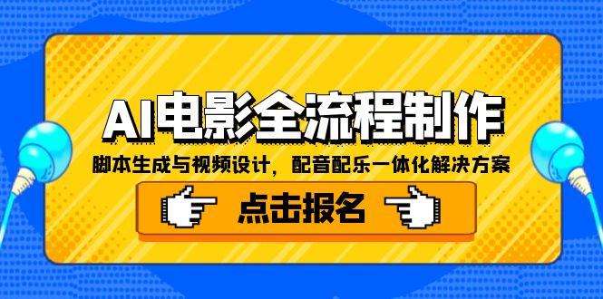 AI电影全流程制作，脚本生成与视频设计，配音配乐一体化解决方案-云创项目库