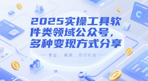 2025实操工具软件类领域公众号，多种变现方式分享-云创项目库