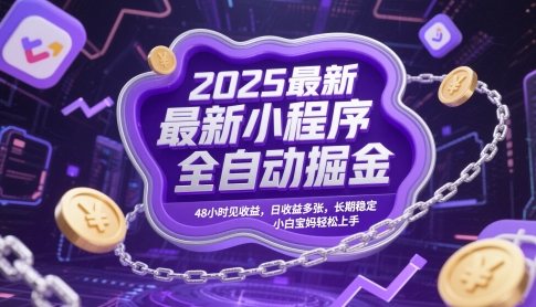 2025最新小程序全自动掘金，48小时见收益，日收益多张，长期稳定，小白宝妈轻松上手【揭秘】-云创项目库