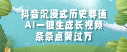 抖音沉浸式历史赛道，AI一键生成长视频，条条点赞过W【揭秘】-云创项目库
