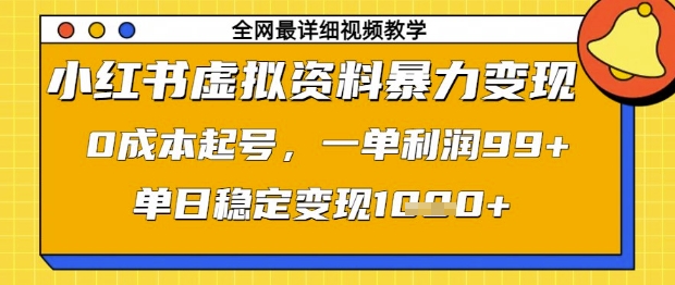 小红书虚拟资料暴力变现，0成本起号，一单利润99，单日稳定变现1k【揭秘】-云创项目库