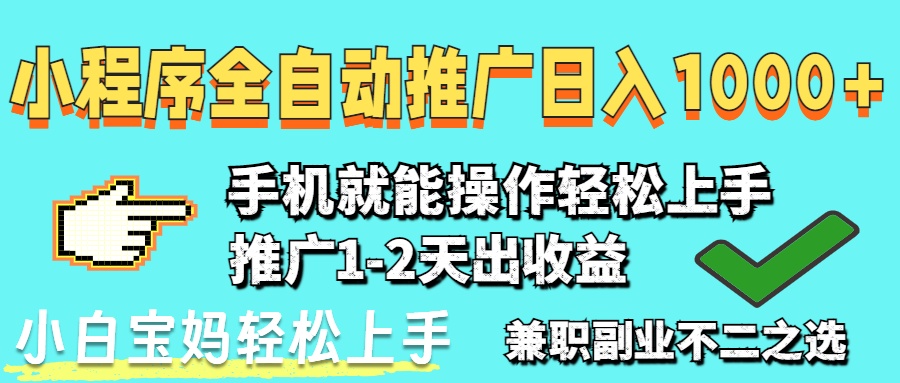 2025年最新风口，小程序自动推广，稳定日入1000+，小白轻松上手-云创项目库