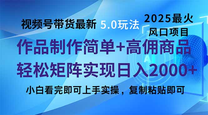 视频号带货最新5.0玩法，作品制作简单，当天起号，复制粘贴，轻松矩阵…-云创项目库