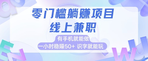 零门槛躺挣项目，线上兼职，有手机就能做 一小时稳挣50+，识字就能玩【揭秘】-云创项目库