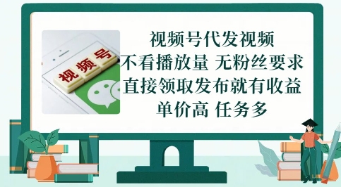 视频号代发视频，无需做视频，无需写文案，不看播放量，无粉丝要求，直接领取发布就有收益【揭秘】-云创项目库