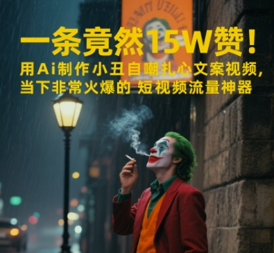 一条视频竟然15W赞！用AI制作小丑自嘲扎心文案视频，当下非常火爆的短视频流量神器-云创项目库