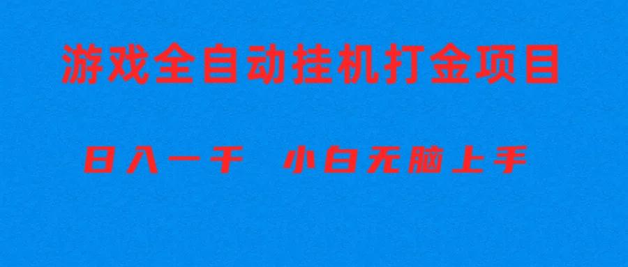 全自动游戏打金搬砖项目，日入1000+ 小白无脑上手-云创项目库