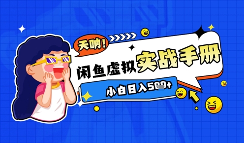 2025闲鱼虚拟电商超详细实战手册，小白日入几张-云创项目库