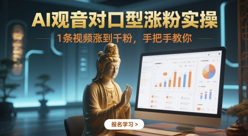 AI观音对口型涨粉实操，1条视频涨到千粉，手把手教你-云创项目库