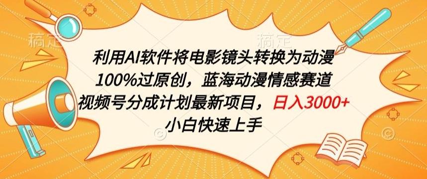 利用AI将电影镜头转换为动漫100%过原创，蓝海动漫情感赛道，视频号分成计划最新项目【揭秘】-云创项目库