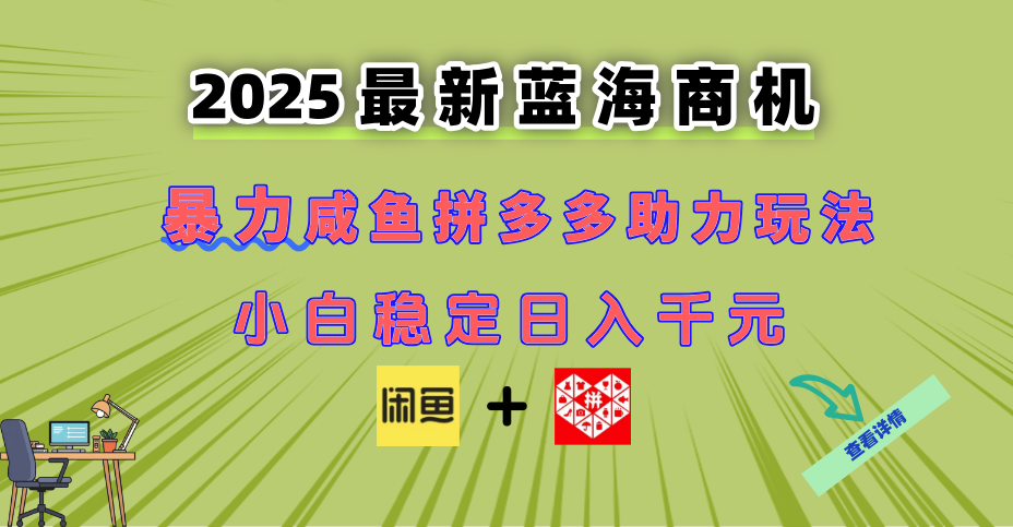 最新闲鱼拼多多助力玩法 当下的蓝海商机 新手小白也能轻松操作 实现日…-云创项目库