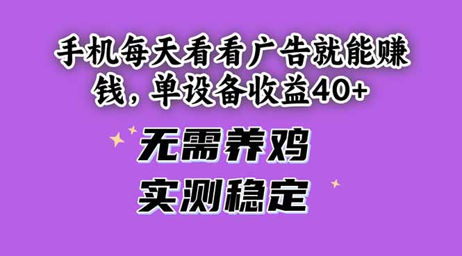 手机每天看看广告就能赚钱，单设备收益40+ 无需养鸡，实测稳定-云创项目库
