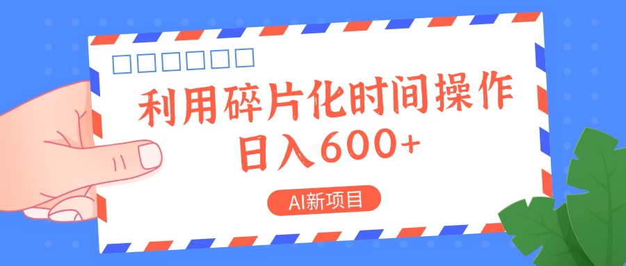 AI新项目，利用碎片化时间操作，日入一两张-云创项目库