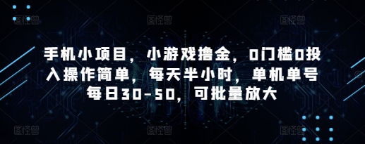 手机小项目，小游戏撸金，0门槛0投入操作简单，每天半小时，单机单号每日30-50，可批量放大-云创项目库
