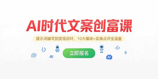 AI时代文案创富课，提示词编写到变现闭环，10大模块+实操点评全涵盖-云创项目库