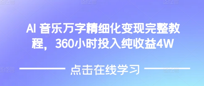 AI音乐精细化变现完整教程，360小时投入纯收益4W-云创项目库