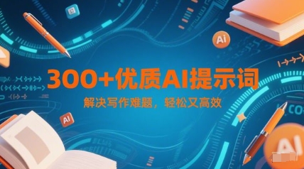 300+优质AI提示词，解决写作难题，轻松又高效-云创项目库