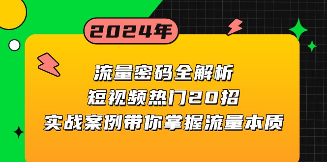 流量密码全解析：短视频热门20招，实战案例带你掌握流量本质-云创项目库
