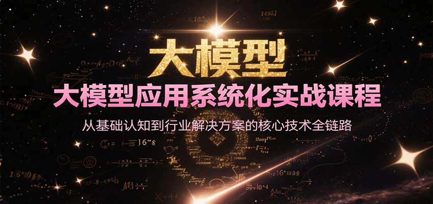 大模型应用系统化实战课程，从基础认知到行业解决方案的核心技术全链路-云创项目库