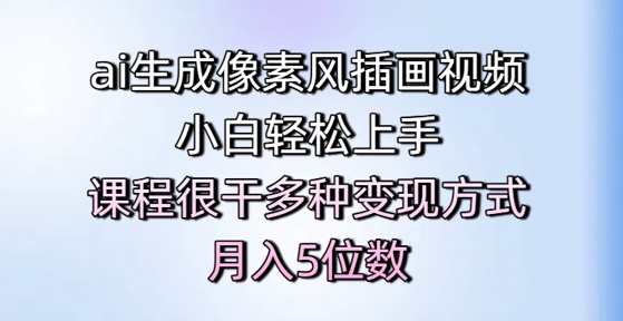 ai生成像素风插画视频，小白轻松上手，课程很干多种变现方式，月入5位数-云创项目库